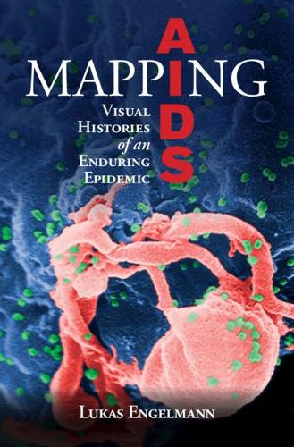 Mapping AIDS: Visual Histories of an Enduring Epidemic - Global Health Histories (Paperback)