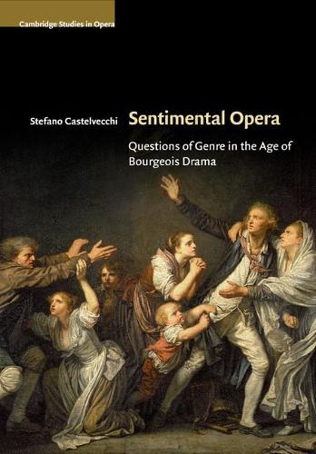 Cambridge Studies in Opera: Sentimental Opera: Questions of Genre in the Age of Bourgeois Drama (Paperback)