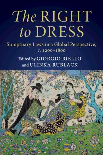The Right to Dress: Sumptuary Laws in a Global Perspective, c.1200–1800 (Paperback)