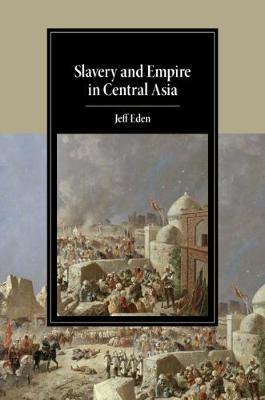 Slavery and Empire in Central Asia - Cambridge Studies in Islamic Civilization (Hardback)