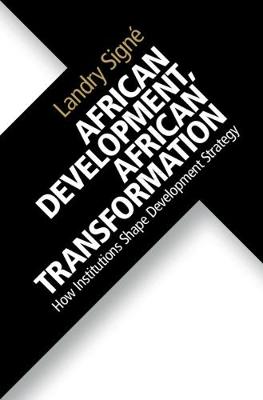 African Development, African Transformation: How Institutions Shape Development Strategy (Hardback)