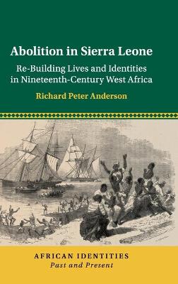 Abolition in Sierra Leone: Re-Building Lives and Identities in Nineteenth-Century West Africa - African Identities: Past and Present (Hardback)