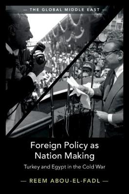 The Global Middle East: Foreign Policy as Nation Making: Turkey and Egypt in the Cold War Series Number 6 (Hardback)