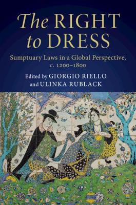 The Right to Dress: Sumptuary Laws in a Global Perspective, c.1200–1800 (Hardback)