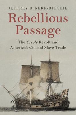 Rebellious Passage: The Creole Revolt and America's Coastal Slave Trade (Hardback)
