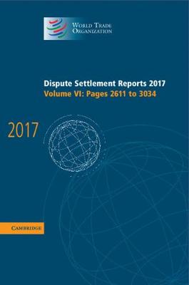 Dispute Settlement Reports 2017: Volume 6, Pages 2611 to 3034 - World Trade Organization Dispute Settlement Reports (Hardback)