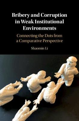 Bribery and Corruption in Weak Institutional Environments: Connecting the Dots from a Comparative Perspective (Hardback)