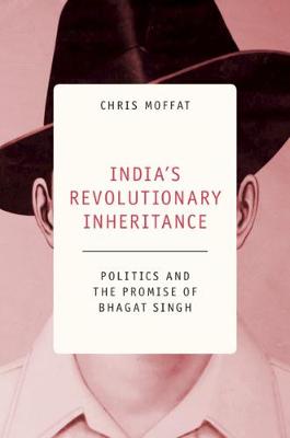 India's Revolutionary Inheritance: Politics and the Promise of Bhagat Singh (Hardback)