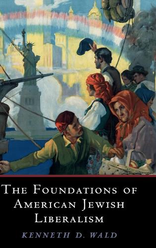 The Foundations of American Jewish Liberalism - Cambridge Studies in Social Theory, Religion and Politics (Hardback)
