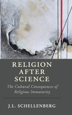 Religion after Science: The Cultural Consequences of Religious Immaturity - Cambridge Studies in Religion, Philosophy, and Society (Hardback)