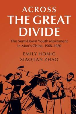 Cambridge Studies in the History of the People's Republic of China: Across the Great Divide: The Sent-down Youth Movement in Mao's China, 1968-1980 (Paperback)