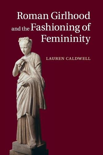 Roman Girlhood and the Fashioning of Femininity (Paperback)