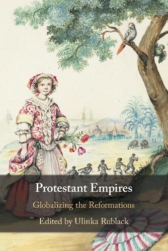 Protestant Empires: Globalizing the Reformations (Paperback)