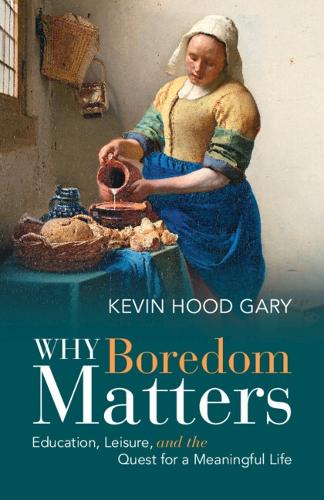 Why Boredom Matters: Education, Leisure, and the Quest for a Meaningful Life (Paperback)