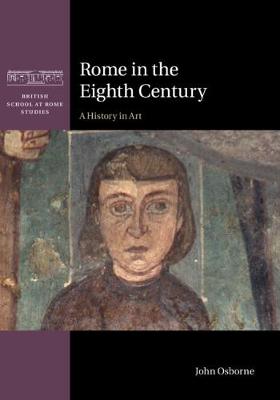 Rome in the Eighth Century: A History in Art - British School at Rome Studies (Hardback)
