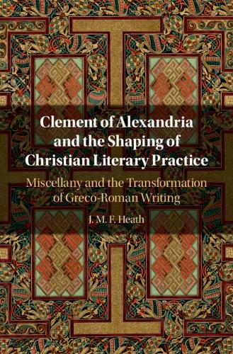 Clement Of Alexandria And The Shaping Of Christian Literary Practice By ...