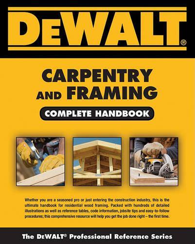 Dewalt Carpentry and Framing Complete Handbook - Dewalt Professional Reference (Paperback)