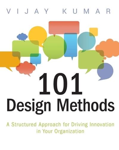 101 Design Methods - A Structured Approach for Driving Innovation in Your Organization (Paperback)
