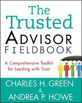 The Trusted Advisor Fieldbook: A Comprehensive Toolkit for Leading with Trust (Paperback)