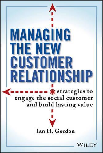 Managing the New Customer Relationship: Strategies to Engage the Social Customer and Build Lasting Value (Hardback)