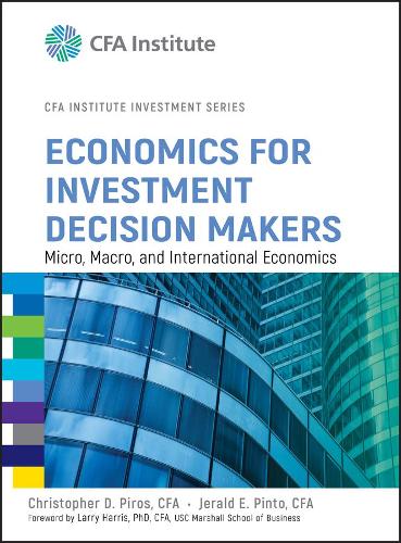 Economics for Investment Decision Makers: Micro, Macro, and International Economics - CFA Institute Investment Series (Hardback)