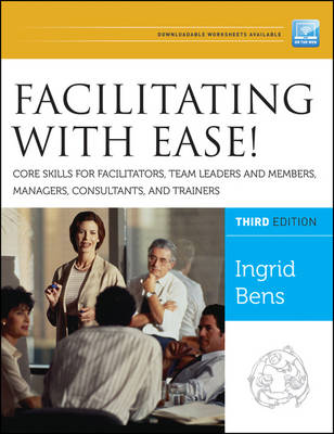 Facilitating with Ease! Core Skills for Facilitators, Team Leaders and Members, Managers, Consultants, and Trainers, 3rd Edition (Paperback)