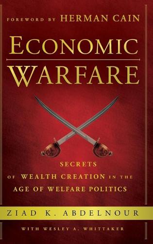 Economic Warfare: Secrets of Wealth Creation in the Age of Welfare Politics (Hardback)
