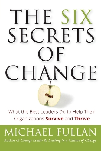 The Six Secrets of Change: What the Best Leaders Do to Help Their Organizations Survive and Thrive (Paperback)