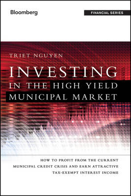Investing in the High Yield Municipal Market: How to Profit from the Current Municipal Credit Crisis and Earn Attractive Tax-Exempt Interest Income - Bloomberg Financial (Hardback)
