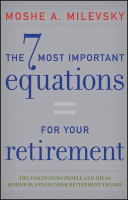 The 7 Most Important Equations for Your Retirement: The Fascinating People and Ideas Behind Planning Your Retirement Income (Hardback)