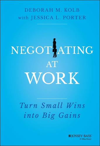 Negotiating at Work: Turn Small Wins into Big Gains (Hardback)