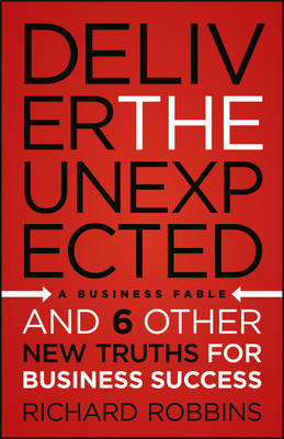 Deliver the Unexpected: and Six Other New Truths for Business Success (Hardback)