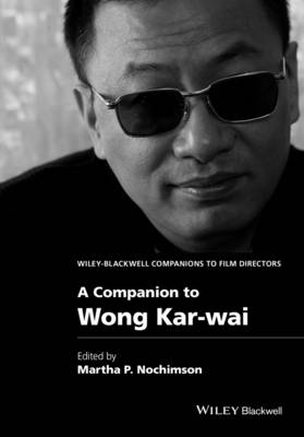 A Companion to Wong Kar-wai - Wiley Blackwell Companions to Film Directors (Hardback)