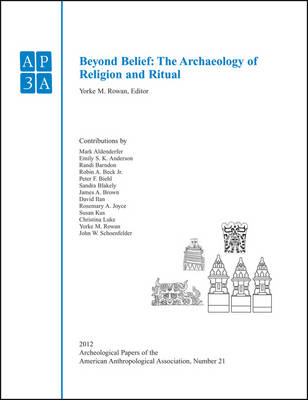 Beyond Belief: The Archaeology of Religion and Ritual - APAZ - Archaeological Papers of the American Anthropological Association (Paperback)