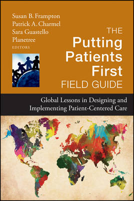 The Putting Patients First Field Guide: Global Lessons in Designing and Implementing Patient Centered Care - Jossey-Bass Public Health (Hardback)
