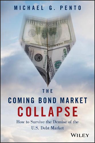 The Coming Bond Market Collapse: How to Survive the Demise of the U.S. Debt Market (Hardback)