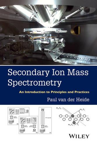 Secondary Ion Mass Spectrometry: An Introduction to Principles and Practices (Hardback)