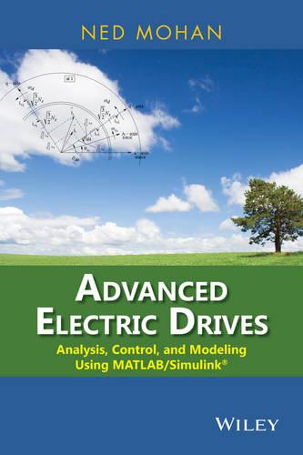 Advanced Electric Drives: Analysis, Control, and Modeling Using MATLAB / Simulink (Hardback)