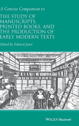 A Concise Companion to the Study of Manuscripts, Printed Books, and the Production of Early Modern Texts: A Festschrift for Gordon Campbell - Concise Companions to Literature and Culture (Hardback)