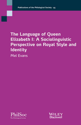 The Language of Queen Elizabeth I: A Sociolinguistic Perspective on Royal Style and Identity - Publications of the Philological Society (Paperback)
