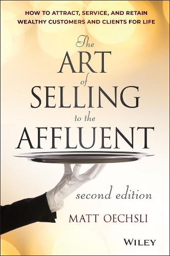 The Art of Selling to the Affluent: How to Attract, Service, and Retain Wealthy Customers and Clients for Life (Hardback)