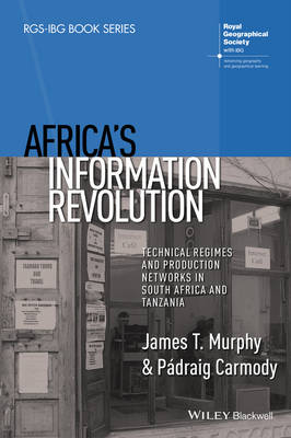 Africa's Information Revolution: Technical Regimes and Production Networks in South Africa and Tanzania - RGS-IBG Book Series (Hardback)