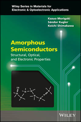 Amorphous Semiconductors: Structural, Optical, and Electronic Properties - Wiley Series in Materials for Electronic & Optoelectronic Applications (Hardback)