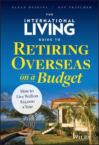 The International Living Guide to Retiring Overseas on a Budget: How to Live Well on $25,000 a Year (Hardback)