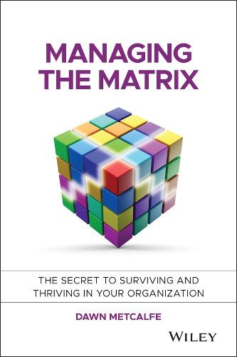 Managing the Matrix: The Secret to Surviving and Thriving in Your Organization (Hardback)