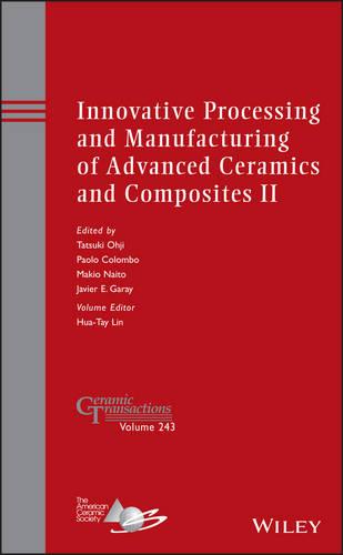Innovative Processing and Manufacturing of Advanced Ceramics and Composites II - Ceramic Transactions Series 243 (Hardback)