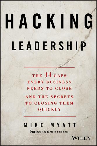 Hacking Leadership: The 11 Gaps Every Business Needs to Close and the Secrets to Closing Them Quickly (Hardback)