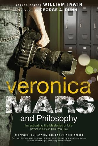 Veronica Mars and Philosophy: Investigating the Mysteries of Life (Which is a Bitch Until You Die) - The Blackwell Philosophy and Pop Culture Series (Paperback)