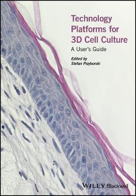 Technology Platforms for 3D Cell Culture: A User's Guide (Hardback)