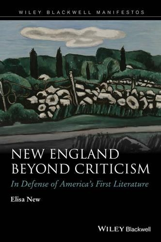 New England Beyond Criticism: In Defense of America's First Literature - Wiley-Blackwell Manifestos (Hardback)